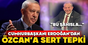 ERDOĞAN’DAN ÖZCAN’A SERT TEPKİ...“BU ŞAHISLA…” DİYEREK BAŞLADI...