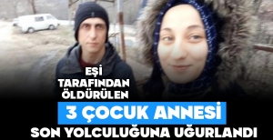 EŞİ TARAFINDAN ÖLDÜRÜLEN 3 ÇOCUK ANNESİ KADIN SON YOLCULUĞUNA UĞURLANDI