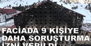 FACİADA 9 KİŞİYE DAHA SORUŞTURMA İZNİ VERİLDİ