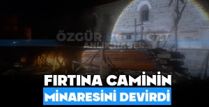 FIRTINA CAMİNİN MİNARESİNİ DEVİRDİ