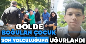 GÖLDE BOĞULAN ÇOCUK SON YOLCULUĞUNA UĞURLANDI