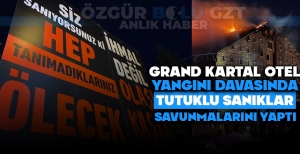 GRAND KARTAL OTEL YANGINI DAVASINDA TUTUKLU SANIKLAR SAVUNMALARINI YAPTI