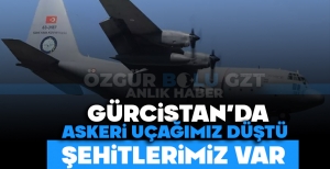 GÜRCİSTAN'DA ASKERİ UÇAĞIMIZ DÜŞTÜ: ŞEHİTLERİMİZ VAR