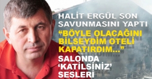 HALİT ERGÜL SON SAVUNMASINI YAPTI