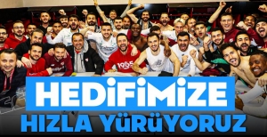 "HEDEFİMİZE HIZLA YÜRÜYORUZ"