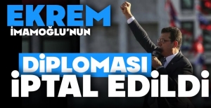 İMAMOĞLU’NUN DİPLOMASI İPTAL EDİLDİ