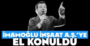 İMAMOĞLU'NUN ŞİRKETİNE EL KONULDU