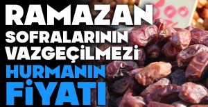 İŞTE BOLU'DAKİ HURMA FİYATLARI... RAMAZAN SOFRALARININ VAZGEÇİLMEZİ...
