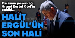 İŞTE HALİT ERGÜL'ÜN SON HALİ...