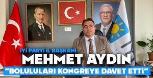 İYİ PARTİ İL BAŞKANI MEHMET AYDIN BOLULULARI KONGREYE DAVET ETTİ