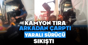 KAMYON TIRA ARKADAN ÇARPTI YARALI SÜRÜCÜ SIKIŞTI
