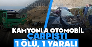 KAMYONLA OTOMOBİL ÇARPIŞTI: 1 ÖLÜ, 1 YARALI