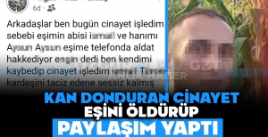 KAN DONDURAN CİNAYET: EŞİNİ ÖLDÜRÜP PAYLAŞIM YAPTI