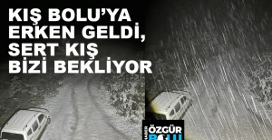 KAR BOLU'YA ERKEN GELDİ... KIŞ ÇETİN GEÇECEK...