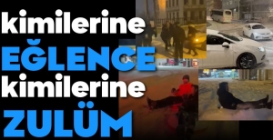 KAR KİMİLERİNE ZULÜM KİMİLERİNE EĞLENCE....