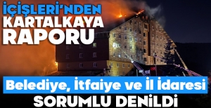 KARTALKAYA İÇİN İÇİŞLERİ'NİN RAPORU... BELEDİYE, İTFAİYE VE İL İDARESİ SORUMLU