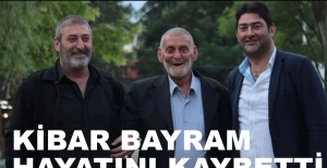 KİBAR BAYRAM HAYATINI KAYBETTİ...