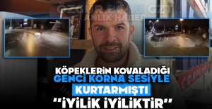 KÖPEKLERİN KOVALADIĞI GENCİ KORNA SESİYLE KURTARMIŞTI ''İYİLİK, İYİLİKTİR''