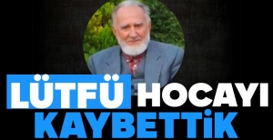 LÜTFÜ AYDIN HOCAYI KAYBETTİK....