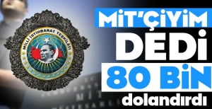 MİT'CİYİM DİYEREK 80 BİN TL DOLANDIRDI