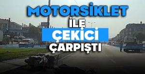 MOTORSİKLET İLE ÇEKİCİ ÇARPIŞTI