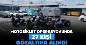 MOTOSİKLET OPERASYONUNDA 27 KİŞİ GÖZALTINA ALINDI