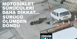 MOTOSİKLET SÜRÜCÜSÜ ÖLÜMDEN DÖNDÜ