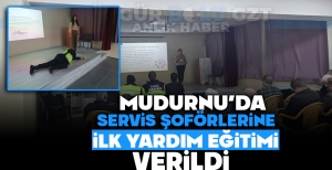 MUDURNU'DA SERVİS ŞOFÖRLERİNE İLK YARDIM EĞİTİMİ VERİLDİ