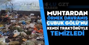 MUHTARDAN ÖRNEK DAVRANIŞ: ÇUBUK GÖLÜ'NÜ KENDİ TRAKTÖRÜ İLE TEMİZLEDİ