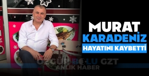 MURAT KARADENİZ HAYATINI KAYBETTİ