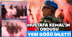 MUSTAFA KEMAL'İN ORDUSU YERİ GÖĞÜ İNLETTİ