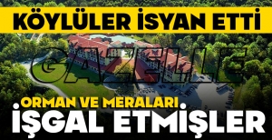 ORMAN VE MERALAR İŞGAL EDİLMİŞ... KÖYLÜLER İSYAN ETTİ...