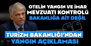"OTELİN İMAR VE YANGIN MEVZUATI KONTROLÜ BAKANLIĞA AİT DEĞİL"