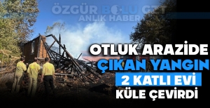 OTLUK ARAZİDE ÇIKAN YANGIN 2 KATLI EVİ KÜLE ÇEVİRDİ