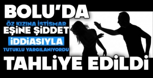 ÖZ KIZINA TACİZ İDDİASIYLA YARGILANIYORDU, TAHLİYE EDİLDİ...