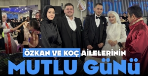 ÖZKAN VE KOÇ AİLELERİNİN MUTLU GÜNÜ