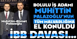 PALAZOĞLU'NUN MAL VARLIĞINA EL KONULDU
