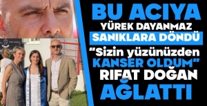 RIFAT DOĞAN KANSER HASTALIĞINA YAKALANDI..