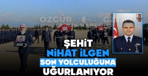 ŞEHİDİMİZ NİHAT İLGEN, SON YOLCULUĞUNA UĞURLANIYOR