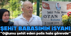 ŞEHİT BABASININ İSYANI
