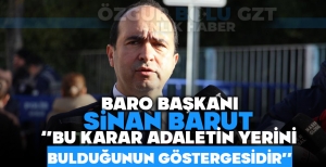 SİNAN BARUT ''BU KARAR ADALETİN YERİNİ BULDUĞUNUN GÖSTERGESİDİR''