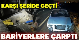SÜRÜCÜSÜNÜN ALKOLLÜ OLDUĞU İDDİA EDİLEN OTOMOBİL KARŞI ŞERİDE GEÇEREK BARİYERLERE ÇARPTI