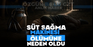 SÜT SAĞMA MAKİNESİ ÖLÜMÜNE NEDEN OLDU