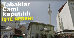 TABAKLAR CAMİ KAPATILDI... İŞTE NEDENİ...