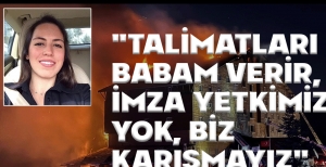 "TALİMATLARI BABAM VERİR, İMZA YETKİMİZ YOK, BİZ KARIŞMAYIZ"