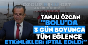 TANJU ÖZCAN ''BOLU'DA 3 GÜN BOYUNCA TÜM EĞLENCE ETKİNLİKLERİ İPTAL EDİLDİ''