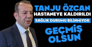 TANJU ÖZCAN HASTANEYE KALDIRILDI