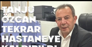 TANJU ÖZCAN TEKRAR HASTANEYE KALDIRILDI