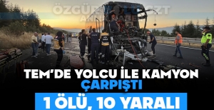 TEM'DE YOLCU OTOBÜSÜ İLE KAMYON ÇARPIŞTI: 1 ÖLÜ, 10 YARALI