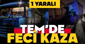 TEM’İN BOLU GEÇİŞİNDE FECİ KAZA…1 YARALI